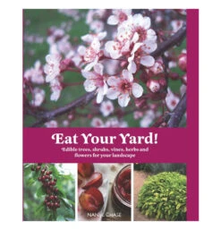 "Eat Your Yard: Edible Trees, Shrubs, Vines, Herbs, And Flowers For Your Landscape"