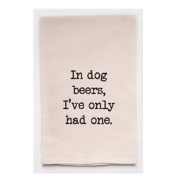 Tea Towel "In Dog Beers, I've Only Had One"