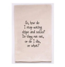 Tea Towel "So, How Do I Stop Eating Chips And Salsa?"