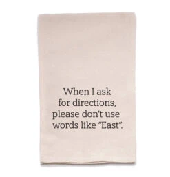 When I Ask For Directions, Please Don't Use Words Like East Tea Towel